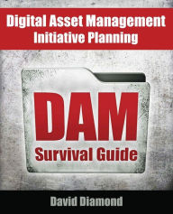 Title: DAM Survival Guide: Digital Asset Management Initiative Planning, Author: David Diamond