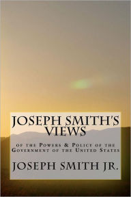 Title: Joseph Smith's Views of the Powers & Policy of the Government of the United States, Author: John Taylor