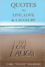 Quotes to Live, Love and Laugh By