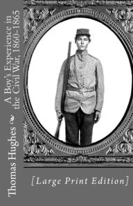 Title: A Boy's Experience in the Civil War, 1860-1865 [Large Print Edition], Author: Thomas Hughes