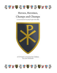Title: Heroes, Heroines, Champs & Chumps: A 52 Week Curriculum, Author: Lynne Modranski