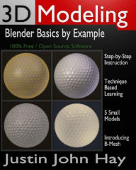 Title: 3D Modeling: Blender Basics by Example, Author: Justin John Hay