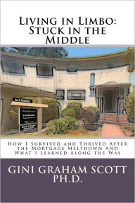 Living in Limbo: Stuck in the Middle: How I Survived and Thrived After the Mortgage Meltdown And What I Learned Along the Way