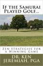 If the Samurai Played Golf...: Zen Strategies for a Winning Game