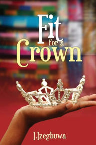 Title: Fit for a Crown, Author: I Izegbuwa