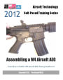 2012 Airsoft Technology Self-Paced Training Series Assembling a M4 Airsoft AEG: Learn How to Build a M4 Airsoft AEG from Ground Zero!
