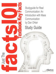 Studyguide for Real Communication: An Introduction with Mass Communication by Ohair, Dan, ISBN 9780312605773
