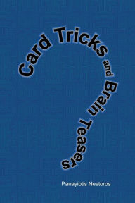 Title: Card Tricks and Brain Teasers: A Beginners and Intermediate's Guide to Card Tricks, Puzzles and Brain Teasers of All Sorts, Author: Panayiotis Nestoros
