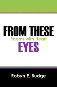 Title: From These Eyes: Poems with Heart, Author: Robyn E. Budge