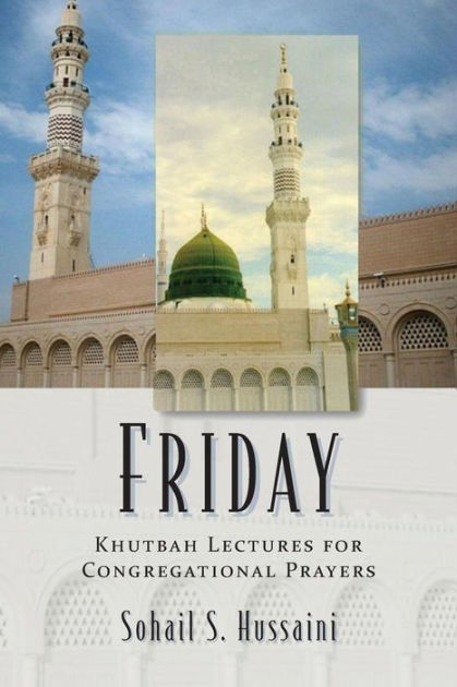 Friday: Khutbah Lectures For Congregational Prayers By Sohail S ...