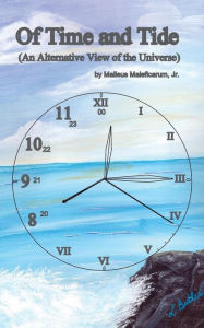 Title: Of Time and Tide: (An Alternative View of the Universe), Author: Malleus Maleficarum Jr