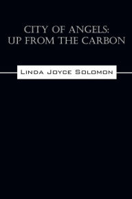 Title: City of Angels: Up from the Carbon, Author: Linda Joyce Solomon