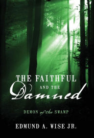 Title: The Faithful and the Damned: Demon of the Swamp, Author: Edmund a. Wise Jr