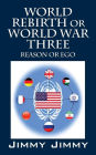 World Rebirth or World War Three: Reason or Ego