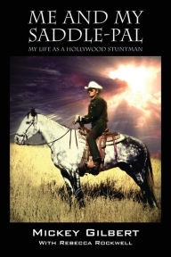 Title: Me and My Saddle-Pal: My Life as a Hollywood Stuntman, Author: Mickey Gilbert