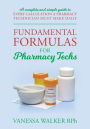 Fundamental Formulas for Pharmacy Techs: A complete and simple guide to every calculation a pharmacy technician must make daily