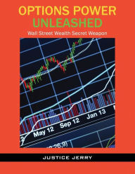 Title: Options Power Unleashed: Wall Street Wealth Secret Weapon, Author: Justice Jerry