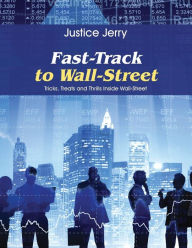 Title: Fast-Track to Wall-Street: Tricks, Treats and Thrills Inside Wall-Street, Author: Justice Jerry