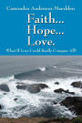 Faith... Hope... Love. What If Love Could Really Conquer All?