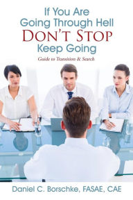 Title: If You Are Going Through Hell - Don't Stop - Keep Going: Guide to Transition & Search, Author: Daniel C Borschke Fasae Cae