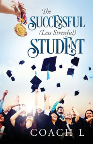 Title: The Successful (Less Stressful) Student, Author: Coach L