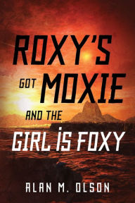 Title: ROXY'S got MOXIE and the GIRL is FOXY, Author: Alan M Olson