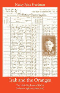 Title: Isak and the Oranges: The Half-Orphans of HOA (Hebrew Orphan Asylum, NY), Author: Nancy Price Freedman