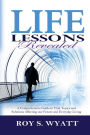 Life Lessons Revealed: A Comprehensive Guide to Vital Topics and Solutions Affecting our Future and Everyday Living
