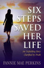 Six Steps Saved Her Life: An Unfolding Story Clarified by Truth