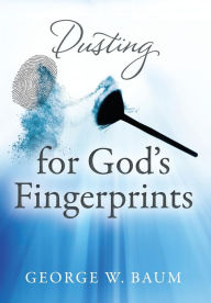 Title: Dusting for God's Fingerprints, Author: George W Baum