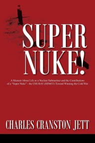 Title: Super Nuke! A Memoir About Life as a Nuclear Submariner and the Contributions of a 