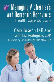 Title: Managing Alzheimer's and Dementia Behaviors (Health Care Edition), Author: Gary Joseph LeBlanc