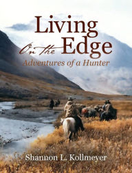 Title: Living on the Edge: Adventures of a Hunter, Author: Shannon L Kollmeyer