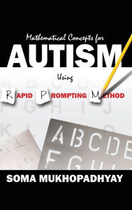 Title: Mathematical Concepts For Autism Using Rapid Prompting Method, Author: Soma Mukhopadhyay