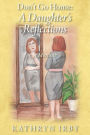 Don't Go Home: A Daughter's Reflections - A Memoir