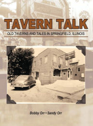 Title: Tavern Talk: Old Taverns and Tales in Springfield Illinois, Author: Bobby Orr