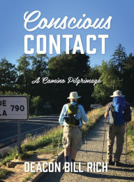 Title: Conscious Contact: A Camino Pilgrimage, Author: Deacon Bill Rich