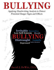 Title: Bullying: Applying Handwriting Analysis to Detect Potential Danger Signs and Effects, Author: David J DeWitt Cga