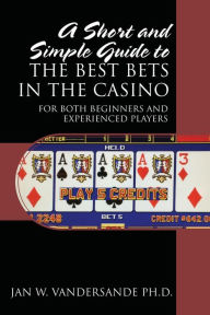 Title: A Short and Simple Guide to the Best Bets in the Casino: For Both Beginners and Experienced Players, Author: Jan W Vandersande PhD