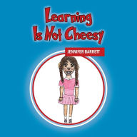 Title: Learning Is Not Cheesy, Author: Jennifer Barrett