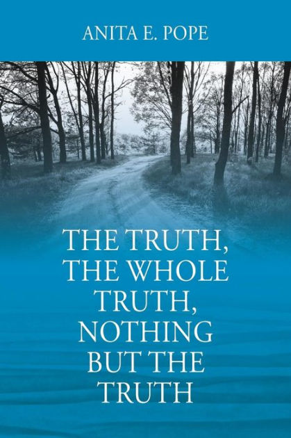 the-truth-the-whole-truth-nothing-but-the-truth-by-anita-e-pope