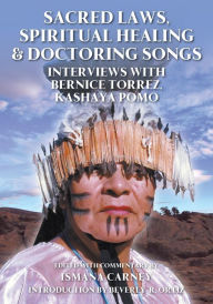 Title: Sacred Laws, Spiritual Healing & Doctoring Songs: Interviews with Bernice Torrez, Kashaya Pomo, Author: Ismana Carney