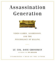 Title: Assassination Generation: Video Games, Aggression, and the Psychology of Killing, Author: Dave Grossman