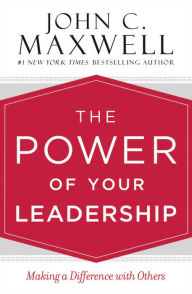 Title: The Power of Your Leadership: Making a Difference with Others, Author: John C. Maxwell