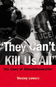 Title: They Can't Kill Us All: Ferguson, Baltimore, and a New Era in America's Racial Justice Movement, Author: Wesley Lowery