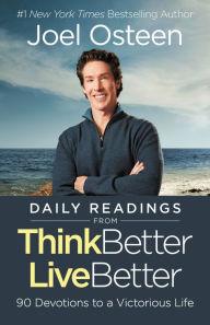 Title: Daily Readings from Think Better, Live Better: 90 Devotions to a Victorious Life, Author: Joel Osteen