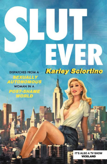Slutever Dispatches from a Sexually Autonomous Woman in a Post-Shame World by Karley Sciortino, Paperback Barnes and Noble® pic photo