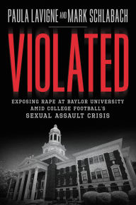 Title: Violated: Exposing Rape at Baylor University amid College Football's Sexual Assault Crisis, Author: Paula Lavigne