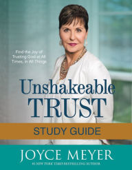 Title: Unshakeable Trust Study Guide: Find the Joy of Trusting God at All Times, in All Things, Author: Joyce Meyer