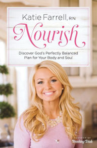 Title: Nourish: Discover God's Perfectly Balanced Plan for Your Body and Soul, Author: Katie Farrell